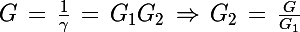 \Large G\,=\,\frac{1}{\gamma}\,=\,G_1G_2\,\Rightarrow\,G_2\,=\,\frac{G}{G_1}